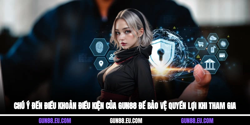 Chú ý đến điều khoản điều kiện của Gun88 để bảo vệ quyền lợi khi tham gia