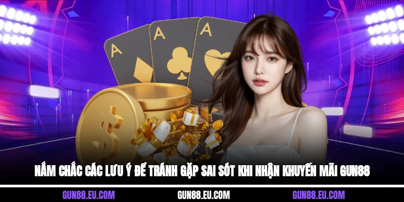 Nắm chắc các lưu ý để tránh gặp sai sót khi nhận khuyến mãi Gun88