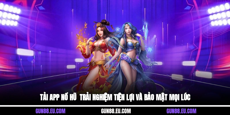 Tải app nổ hũ  trải nghiệm tiện lợi và bảo mật mọi lúc