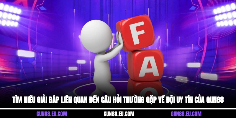 Tìm hiểu giải đáp liên quan đến câu hỏi thường gặp về đội uy tín của Gun88